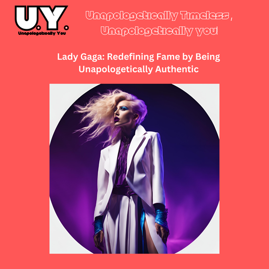 Lady Gaga: Redefining Fame Through Being Unapologetically Authentic