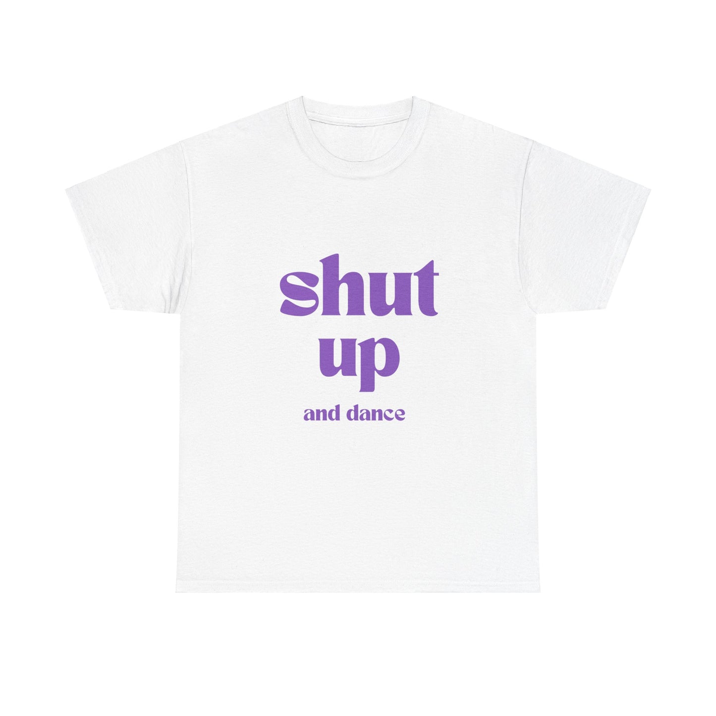 Shut Up And Dance - Unisex Heavy Cotton Tee