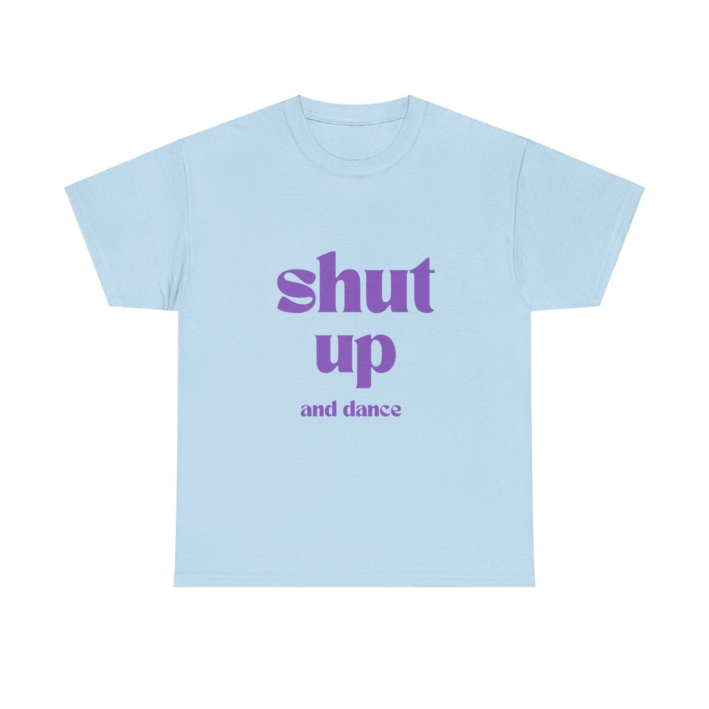 Shut Up And Dance - Unisex Heavy Cotton Tee